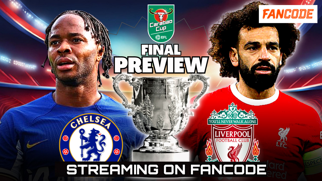 Carabao Cup Finals Preview: Chelsea vs. Liverpool | Live on FanCode
